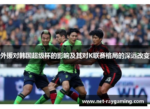 外援对韩国超级杯的影响及其对K联赛格局的深远改变