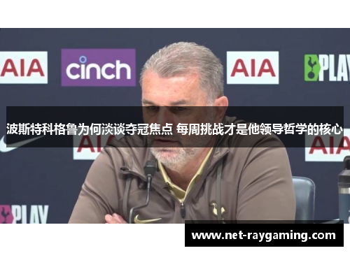 波斯特科格鲁为何淡谈夺冠焦点 每周挑战才是他领导哲学的核心