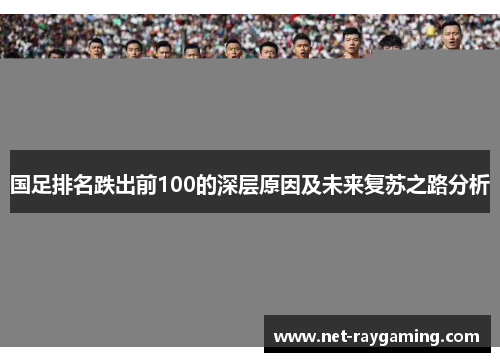 国足排名跌出前100的深层原因及未来复苏之路分析