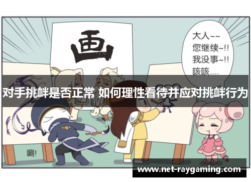 对手挑衅是否正常 如何理性看待并应对挑衅行为