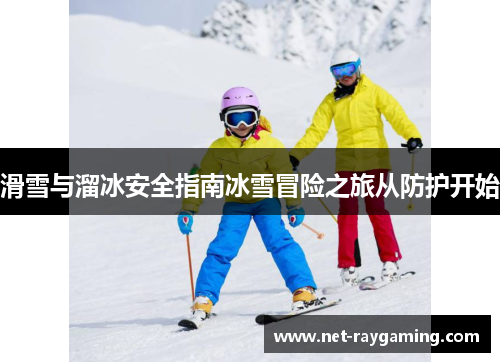 滑雪与溜冰安全指南冰雪冒险之旅从防护开始