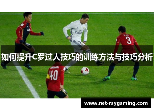 如何提升C罗过人技巧的训练方法与技巧分析