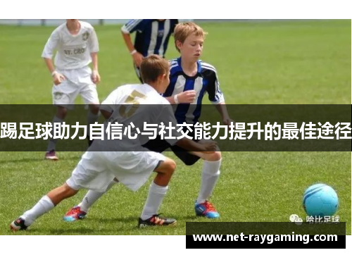 踢足球助力自信心与社交能力提升的最佳途径